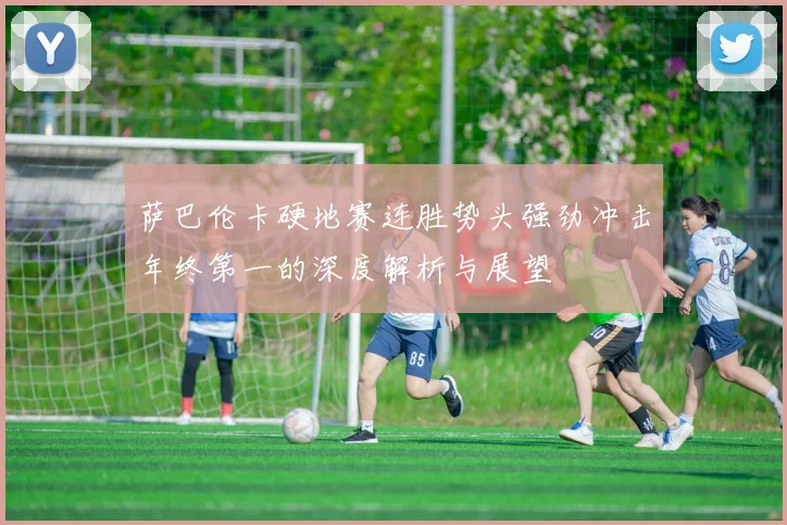 萨巴伦卡硬地赛连胜势头强劲冲击年终第一的深度解析与展望
