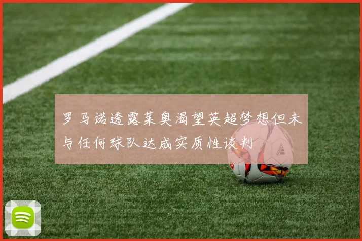 罗马诺透露莱奥渴望英超梦想但未与任何球队达成实质性谈判