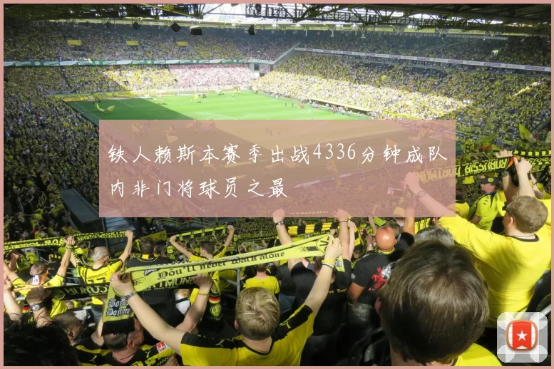 铁人赖斯本赛季出战4336分钟成队内非门将球员之最