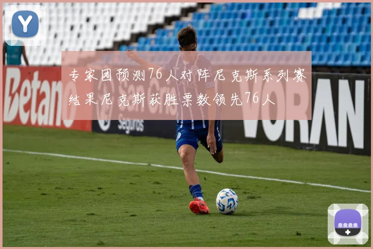 专家团预测76人对阵尼克斯系列赛结果尼克斯获胜票数领先76人