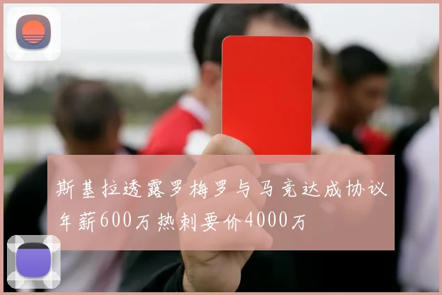 斯基拉透露罗梅罗与马竞达成协议年薪600万热刺要价4000万
